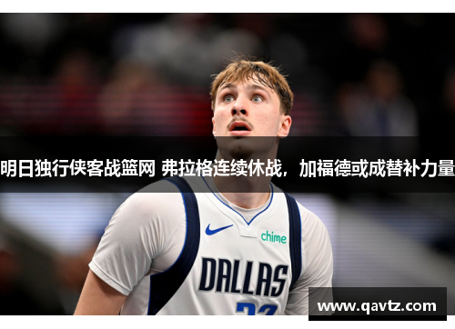 明日独行侠客战篮网 弗拉格连续休战，加福德或成替补力量