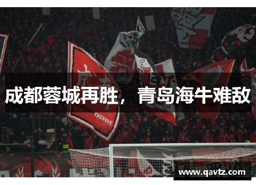 成都蓉城再胜，青岛海牛难敌